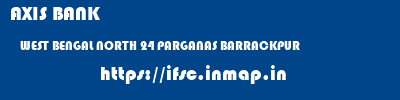 AXIS BANK  WEST BENGAL NORTH 24 PARGANAS BARRACKPUR   ifsc code